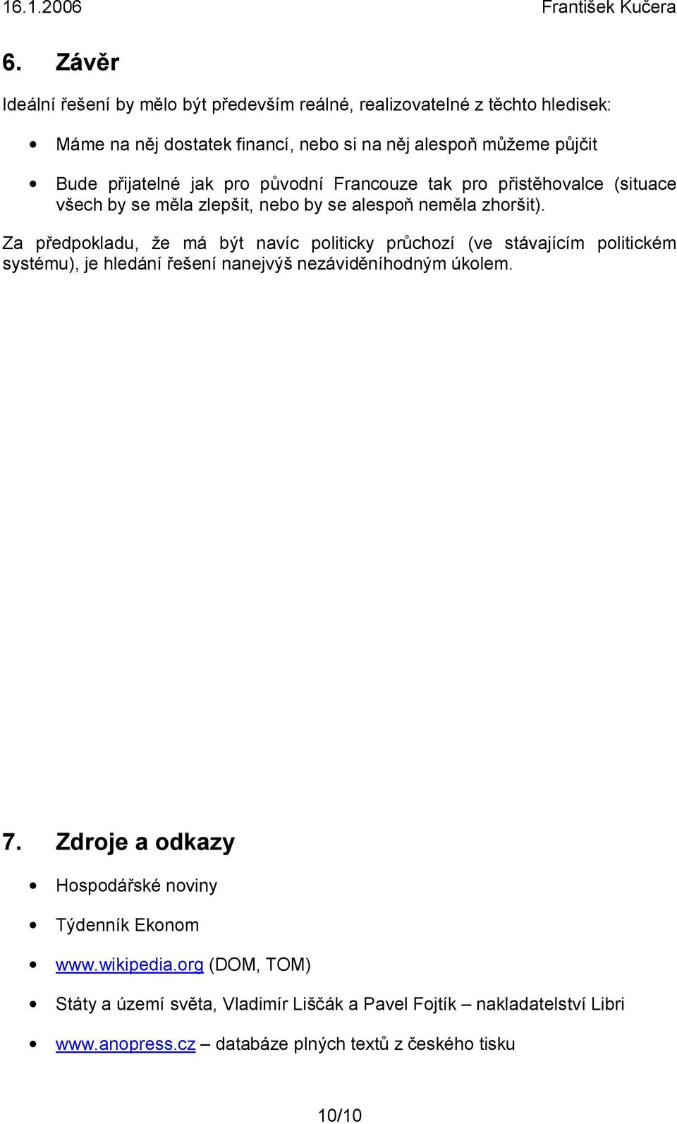 Za předpokladu, že má být navíc politicky průchozí (ve stávajícím politickém systému), je hledání řešení nanejvýš nezáviděníhodným úkolem. 7.