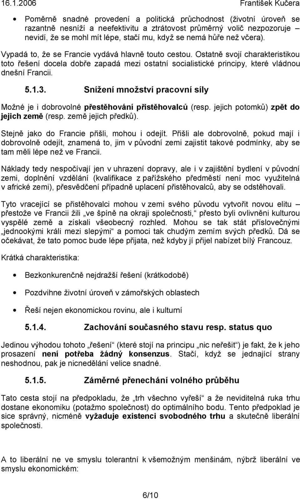 3. Snížení množství pracovní síly Možné je i dobrovolné přestěhování přistěhovalců (resp. jejich potomků) zpět do jejich země (resp. země jejich předků). Stejně jako do Francie přišli, mohou i odejít.