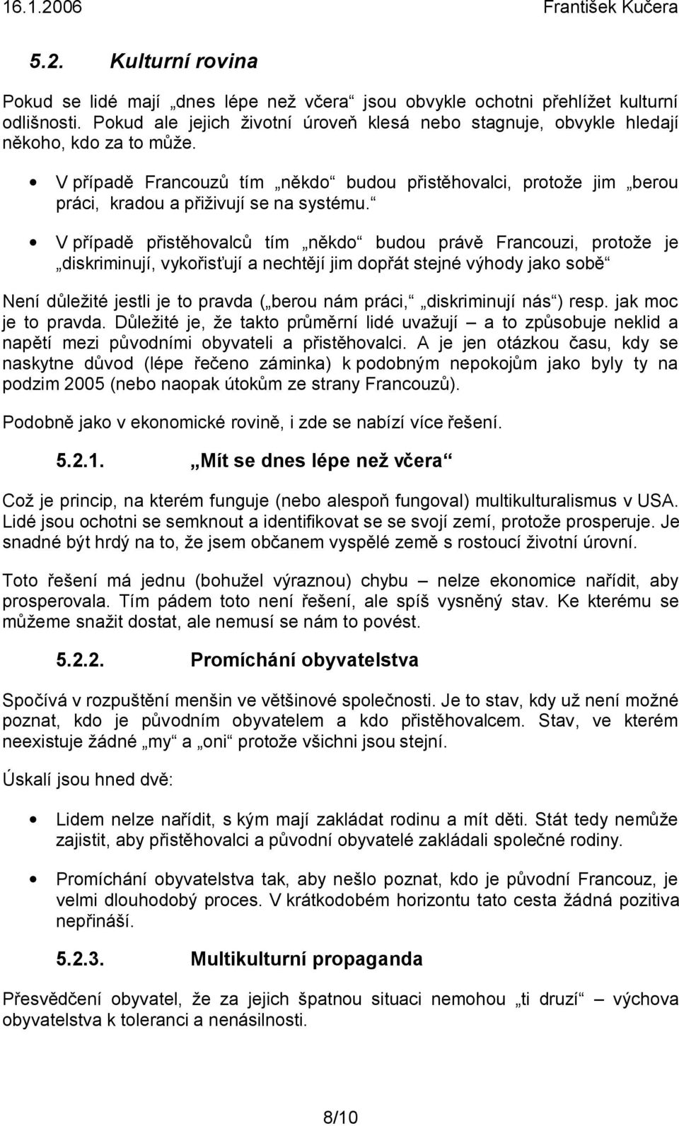 V případě Francouzů tím někdo budou přistěhovalci, protože jim berou práci, kradou a přiživují se na systému.