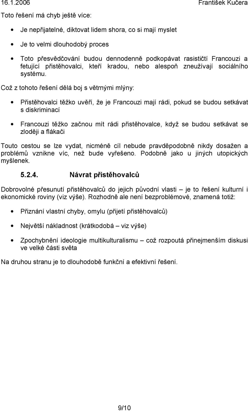 Což z tohoto řešení dělá boj s větrnými mlýny: Přistěhovalci těžko uvěří, že je Francouzi mají rádi, pokud se budou setkávat s diskriminací Francouzi těžko začnou mít rádi přistěhovalce, když se