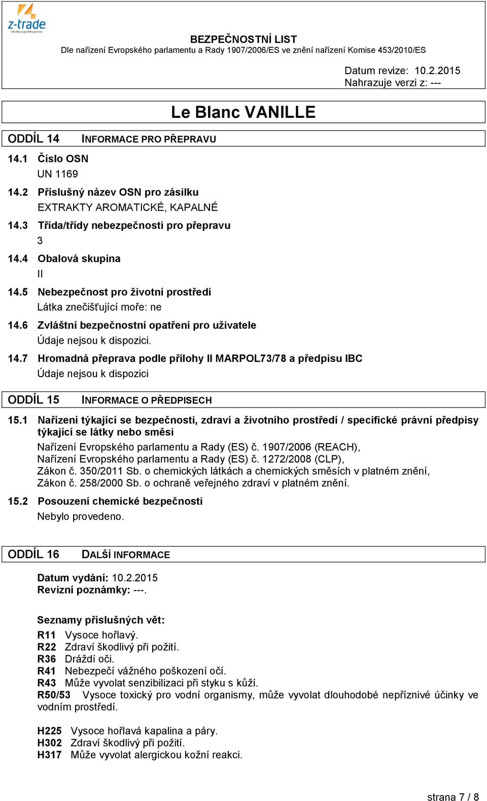 7 Hromadná přeprava podle přílohy II MARPOL73/78 a předpisu IBC Údaje nejsou k dispozici ODDÍL 15 INFORMACE O PŘEDPISECH 15.