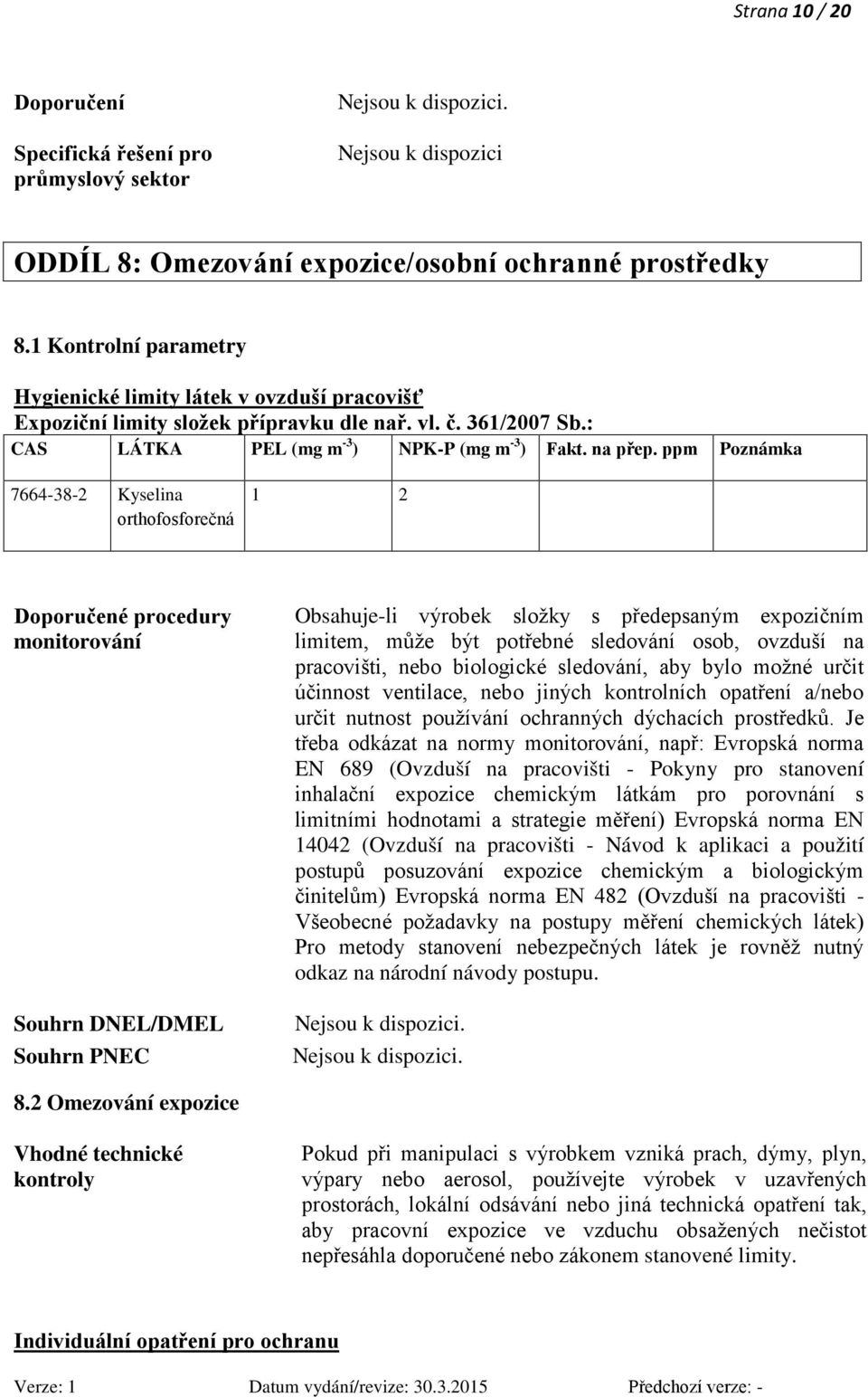 ppm Poznámka 7664-38-2 Kyselina orthofosforečná 1 2 Doporučené procedury monitorování Souhrn DNEL/DMEL Souhrn PNEC Obsahuje-li výrobek složky s předepsaným expozičním limitem, může být potřebné