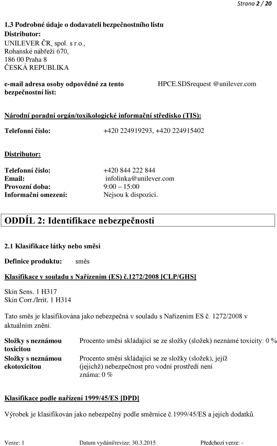 com Národní poradní orgán/toxikologické informační středisko (TIS): Telefonní číslo: +420 224919293, +420 224915402 Distributor: Telefonní číslo: Email: +420 844 222 844 infolinka@unilever.