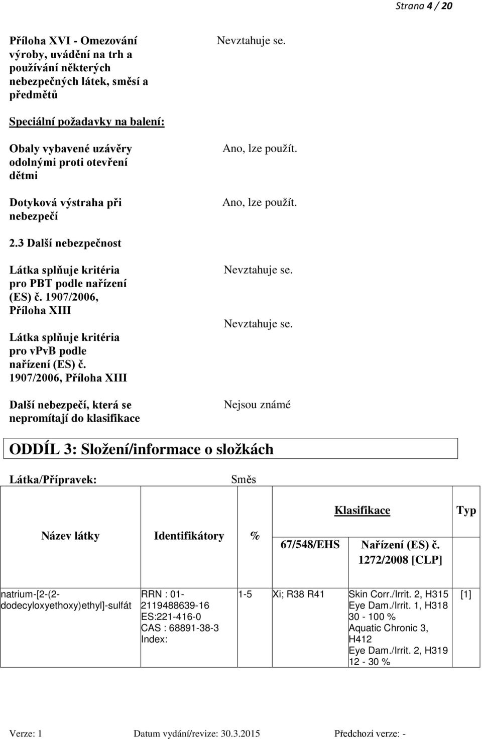 3 Další nebezpečnost Látka splňuje kritéria pro PBT podle nařízení (ES) č. 1907/2006, Příloha XIII Látka splňuje kritéria pro vpvb podle nařízení (ES) č.