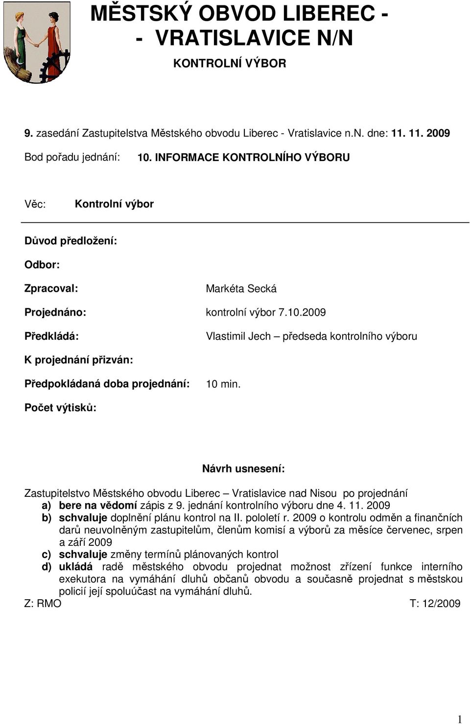 2009 Předkládá: Vlastimil Jech předseda kontrolního výboru K projednání přizván: Předpokládaná doba projednání: 10 min.