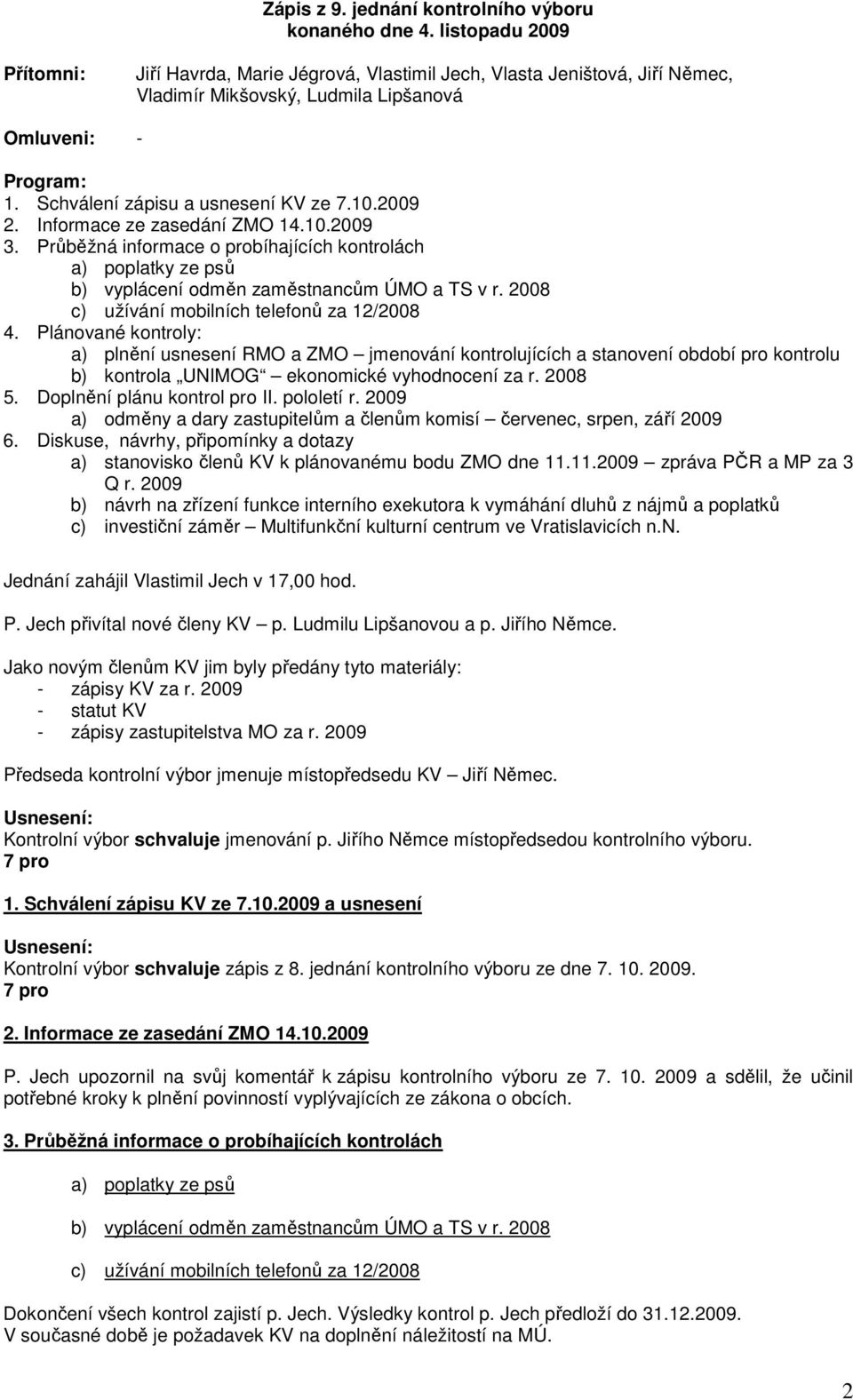 2009 2. Informace ze zasedání ZMO 14.10.2009 3. Průběžná informace o probíhajících kontrolách a) poplatky ze psů b) vyplácení odměn zaměstnancům ÚMO a TS v r.