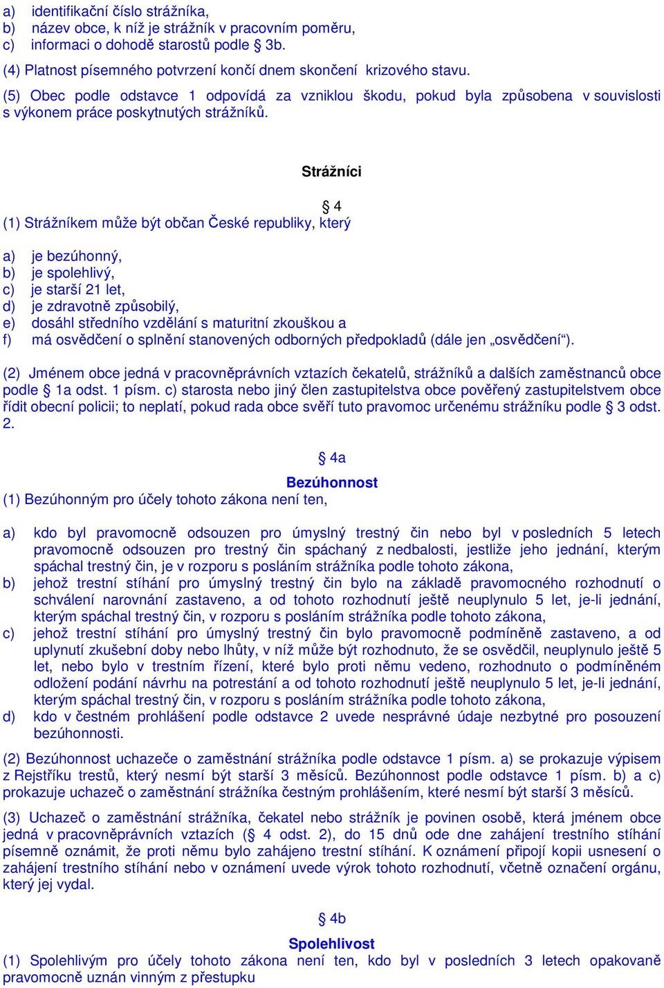 Strážníci 4 (1) Strážníkem může být občan České republiky, který a) je bezúhonný, b) je spolehlivý, c) je starší 21 let, d) je zdravotně způsobilý, e) dosáhl středního vzdělání s maturitní zkouškou a