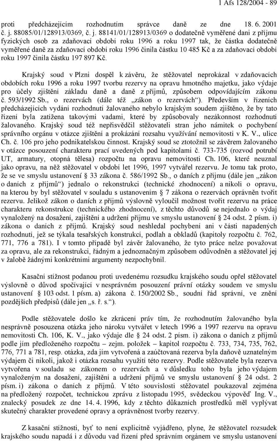 88141/01/128913/0369 o dodatečně vyměřené dani z příjmu fyzických osob za zdaňovací období roku 1996 a roku 1997 tak, že částka dodatečně vyměřené daně za zdaňovací období roku 1996 činila částku 10