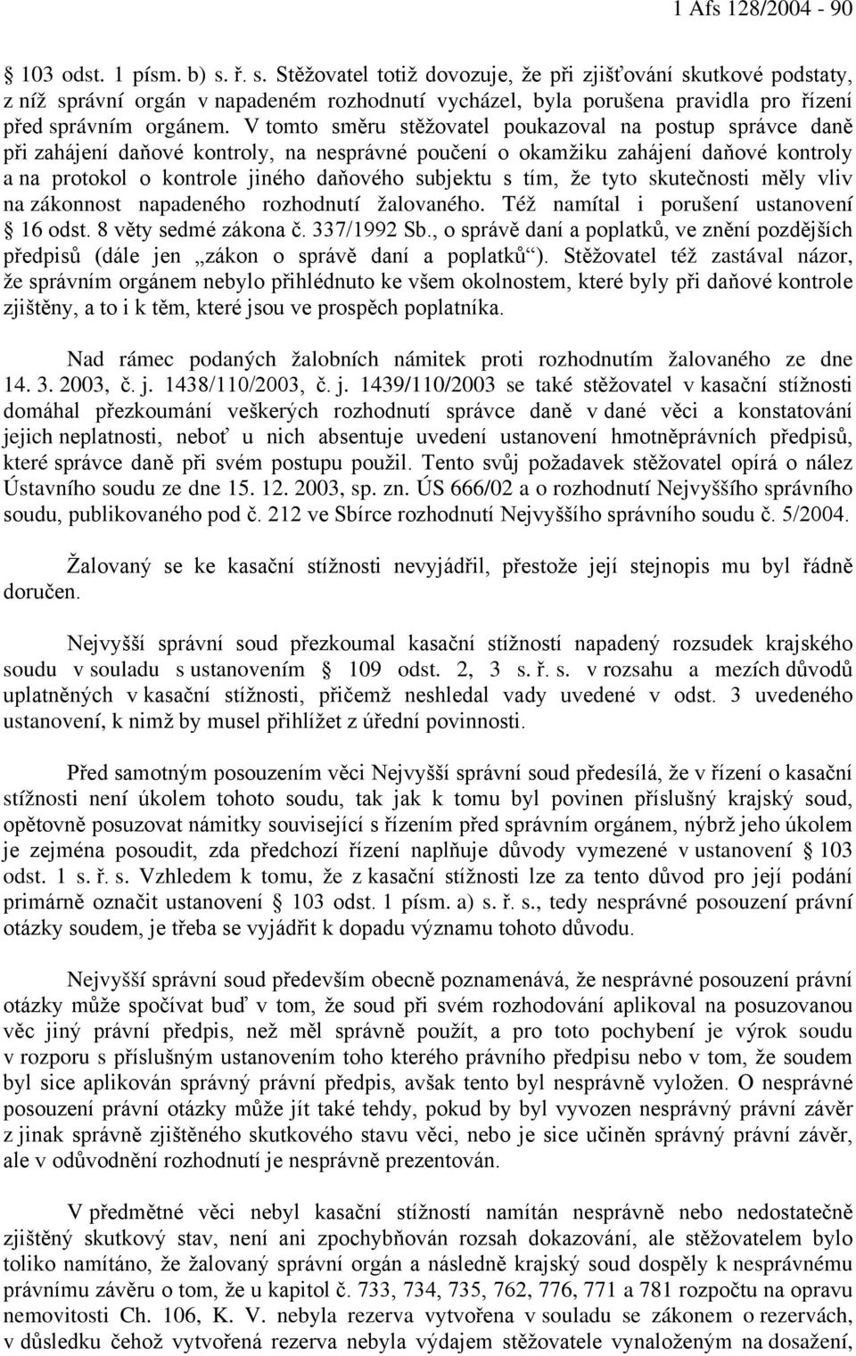 V tomto směru stěžovatel poukazoval na postup správce daně při zahájení daňové kontroly, na nesprávné poučení o okamžiku zahájení daňové kontroly a na protokol o kontrole jiného daňového subjektu s