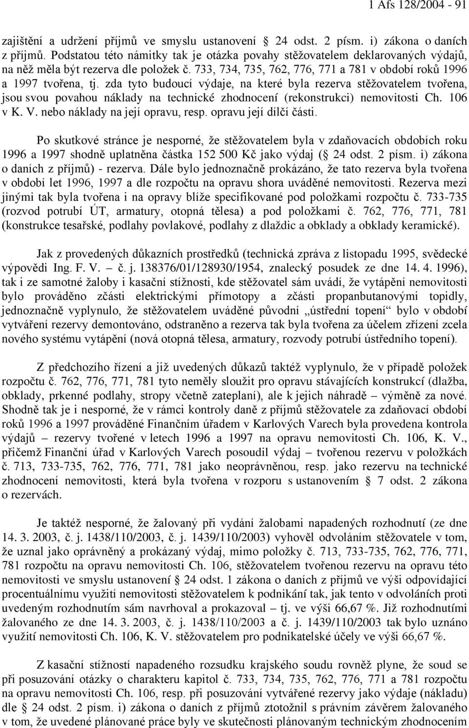 zda tyto budoucí výdaje, na které byla rezerva stěžovatelem tvořena, jsou svou povahou náklady na technické zhodnocení (rekonstrukci) nemovitosti Ch. 106 v K. V. nebo náklady na její opravu, resp.