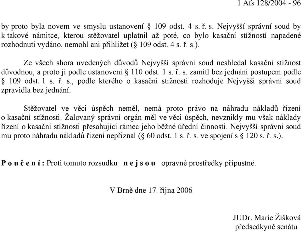 4 s. ř. s.). Ze všech shora uvedených důvodů Nejvyšší správní soud neshledal kasační stížnost důvodnou, a proto ji podle ustanovení 110 odst. 1 s. ř. s. zamítl bez jednání postupem podle 109 odst.