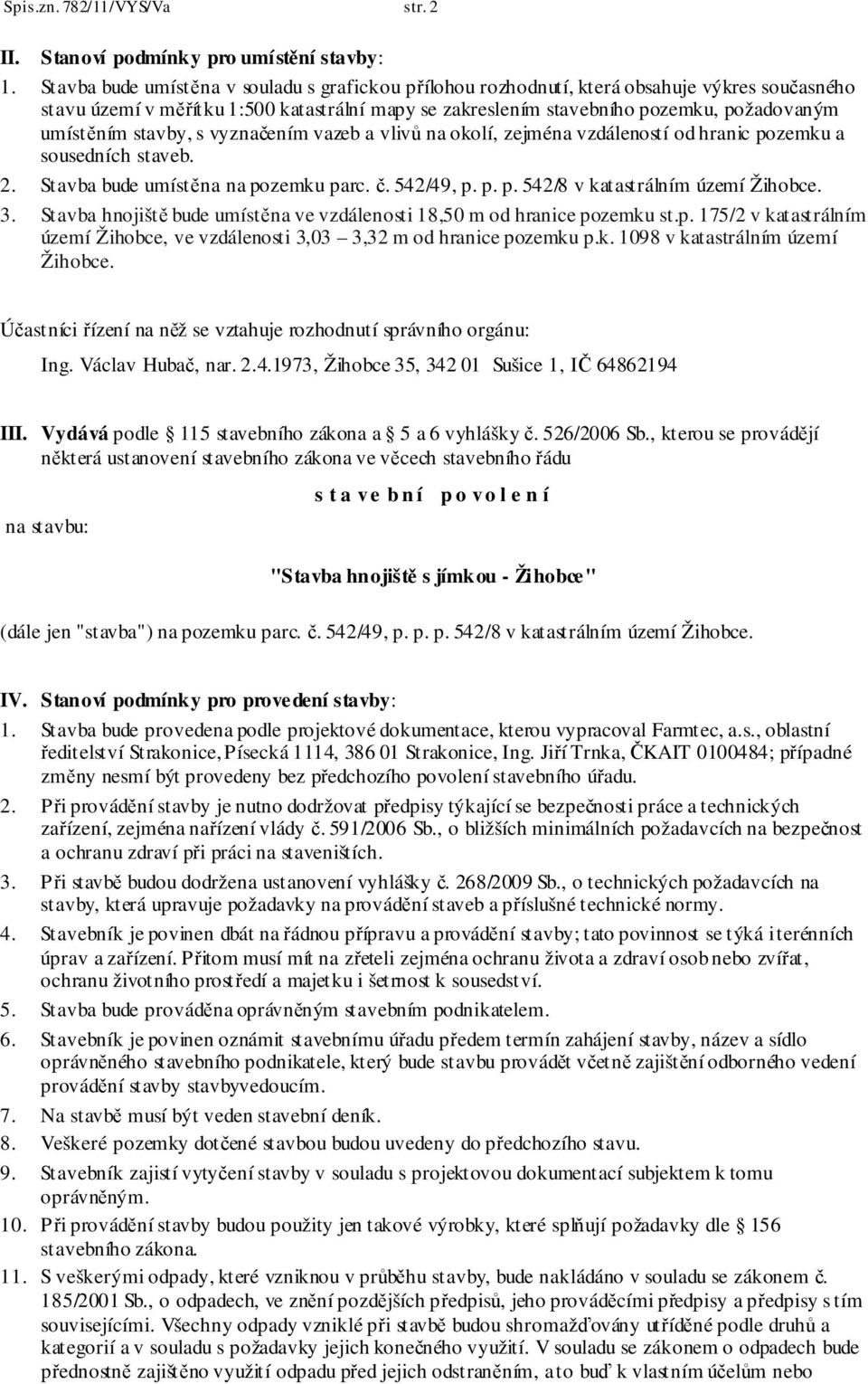 stavby, s vyznačením vazeb a vlivů na okolí, zejména vzdáleností od hranic pozemku a sousedních staveb. 2. Stavba bude umístěna na pozemku parc. č. 542/49, p. p. p. 542/8 v katastrálním území Žihobce.