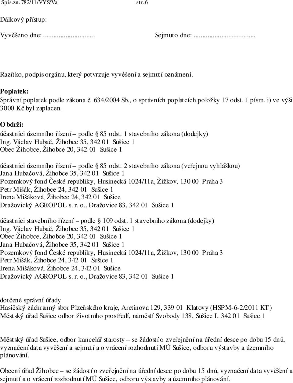 Václav Hubač, Žihobce 35, 342 01 Sušice 1 Obec Žihobce, Žihobce 20, 342 01 Sušice 1 účastníci územního řízení podle 85 odst.