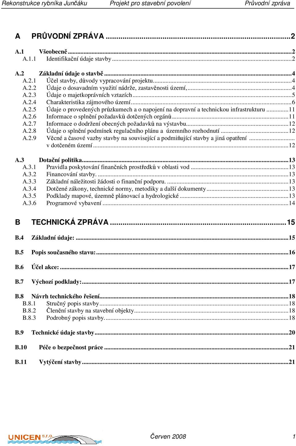 ..11 A.2.7 Informace o dodržení obecných požadavků na výstavbu...12 A.2.8 Údaje o splnění podmínek regulačního plánu a územního rozhodnutí...12 A.2.9 Věcné a časové vazby stavby na související a podmiňující stavby a jiná opatření.