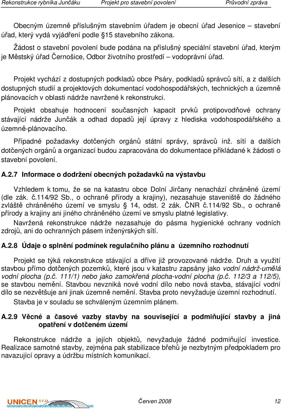 Projekt vychází z dostupných podkladů obce Psáry, podkladů správců sítí, a z dalších dostupných studií a projektových dokumentací vodohospodářských, technických a územně plánovacích v oblasti nádrže