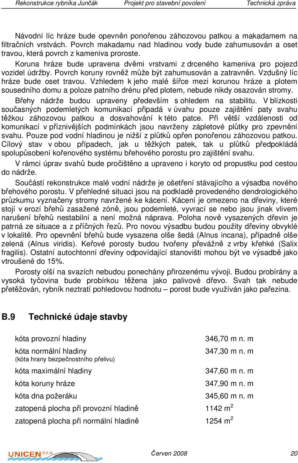 Povrch koruny rovněž může být zahumusován a zatravněn. Vzdušný líc hráze bude oset travou.