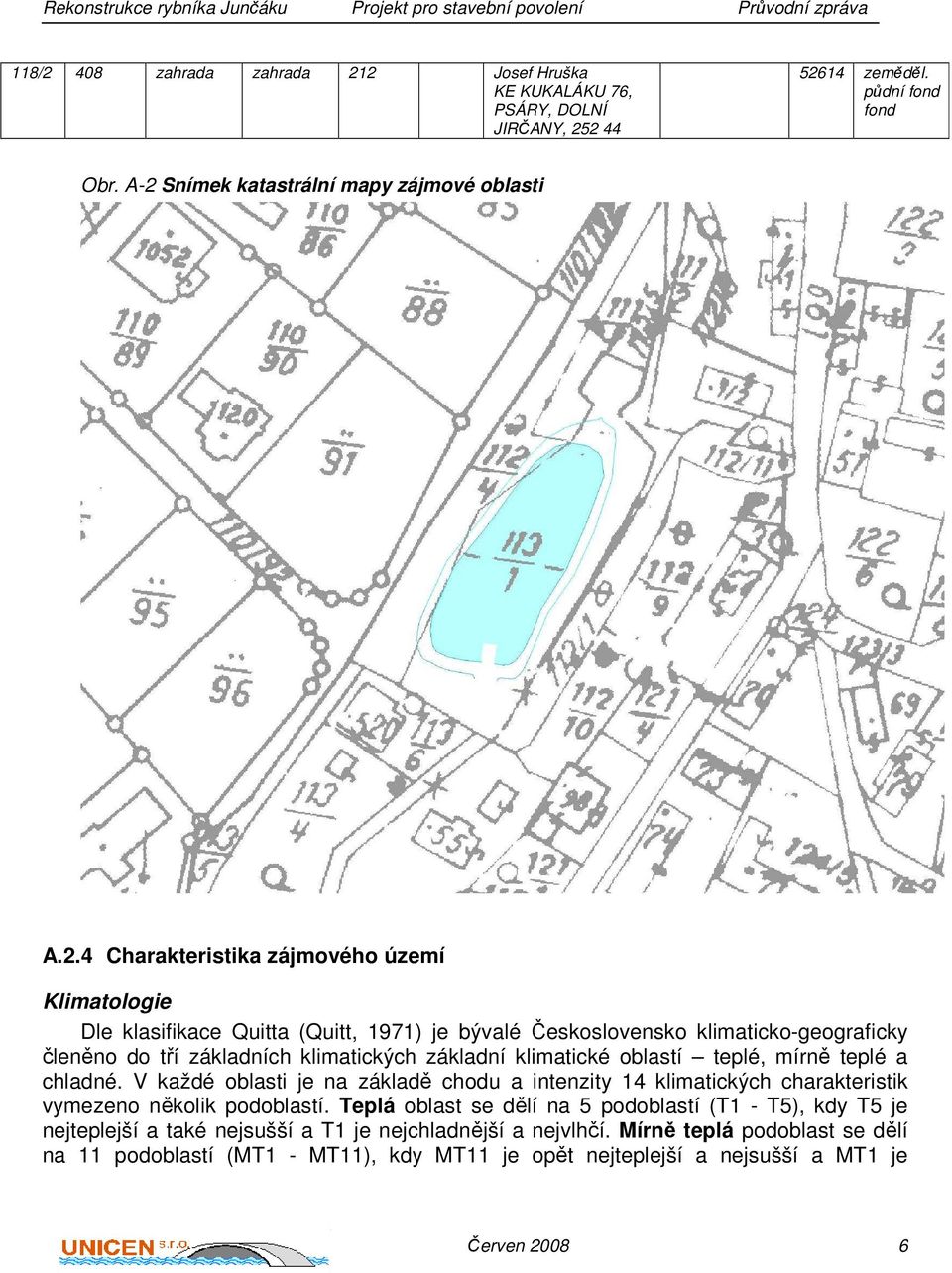 2 Josef Hruška KE KUKALÁKU 76, PSÁRY, DOLNÍ JIRČANY, 252 44 52614 zeměděl. půdní fond fond Obr. A-2 Snímek katastrální mapy zájmové oblasti A.2.4 Charakteristika zájmového území