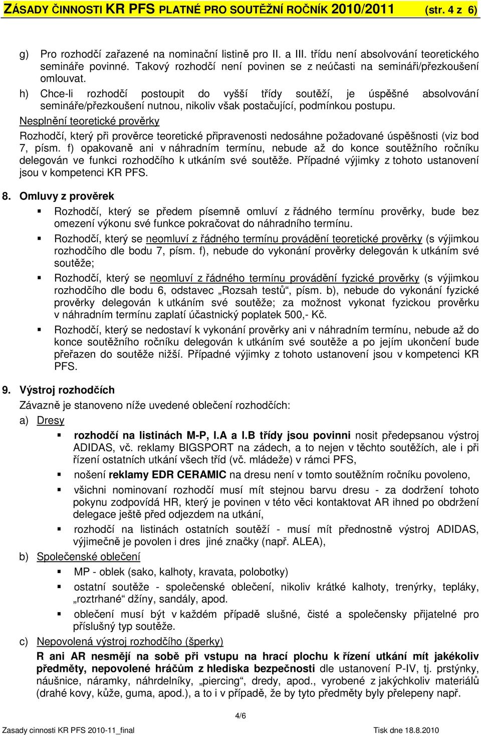 h) Chce-li rozhodčí postoupit do vyšší třídy soutěží, je úspěšné absolvování semináře/přezkoušení nutnou, nikoliv však postačující, podmínkou postupu.