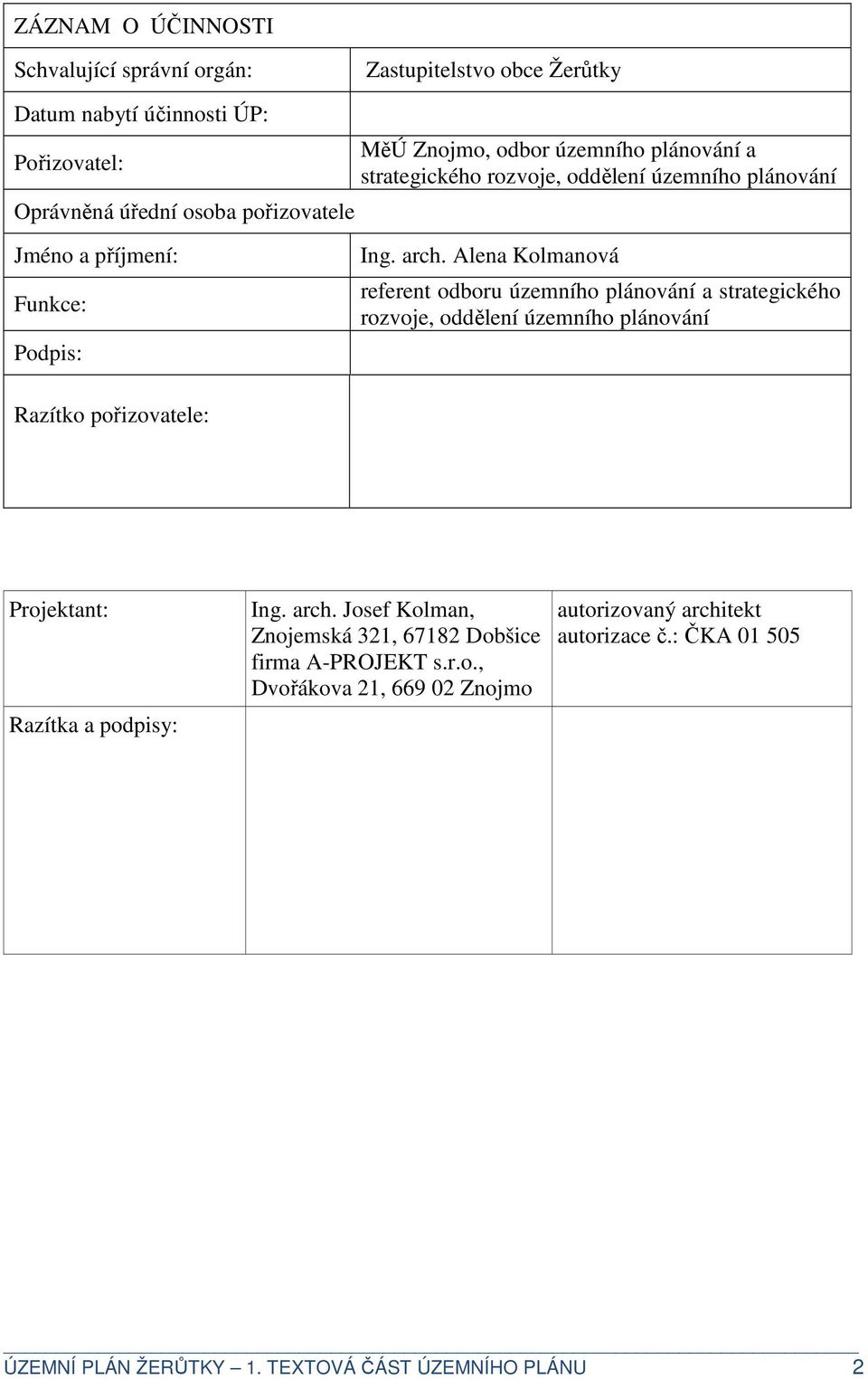 Alena Kolmanová referent odboru územního plánování a strategického rozvoje, oddělení územního plánování Razítko pořizovatele: Projektant: Razítka a podpisy: Ing.