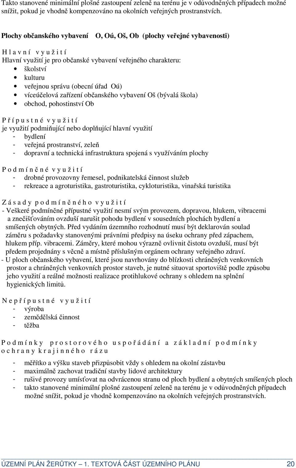 úřad Oú) víceúčelová zařízení občanského vybavení Oš (bývalá škola) obchod, pohostinství Ob P ř í p u s t n é v y u ž i t í je využití podmiňující nebo doplňující hlavní využití - bydlení - veřejná
