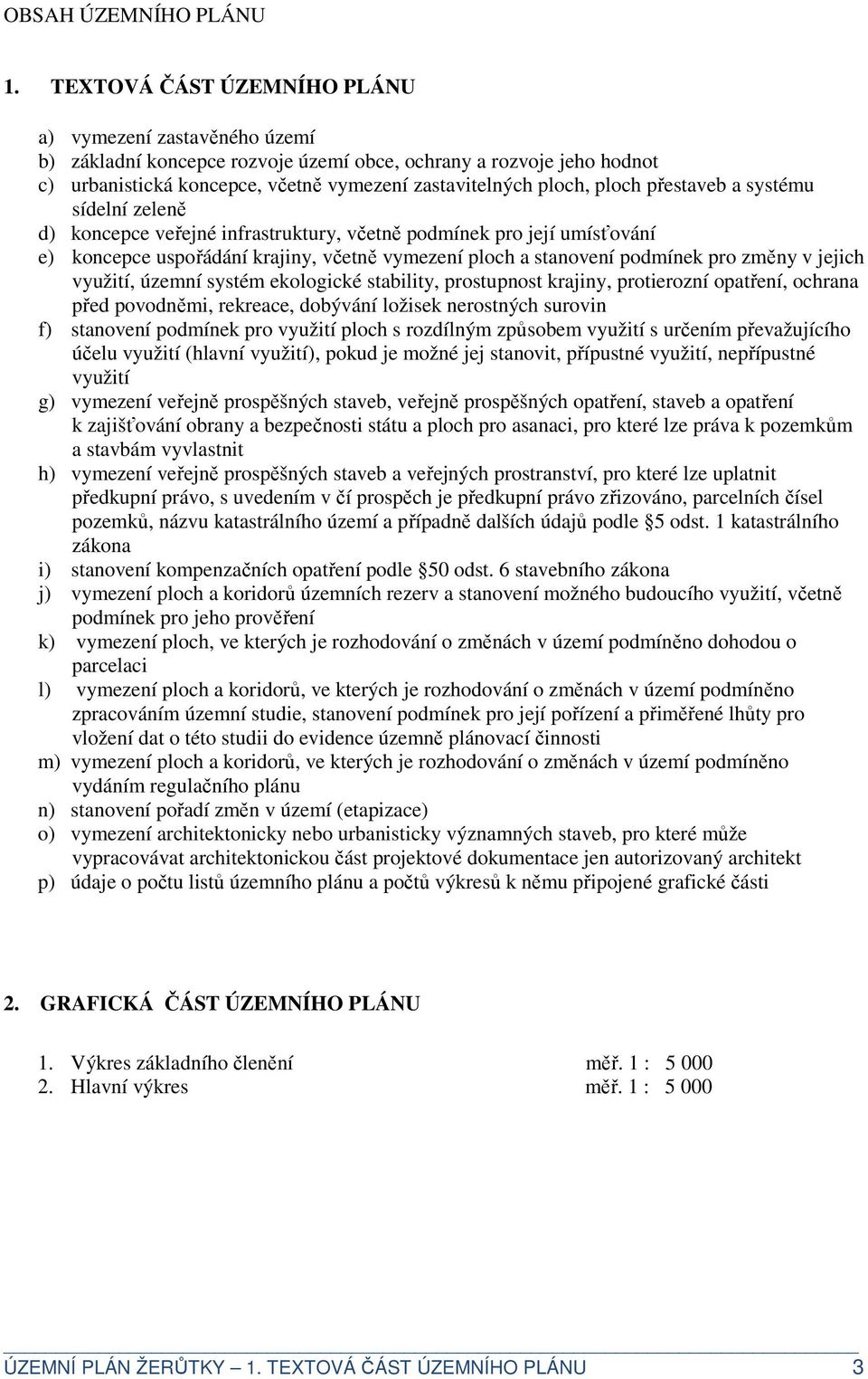 přestaveb a systému sídelní zeleně d) koncepce veřejné infrastruktury, včetně podmínek pro její umísťování e) koncepce uspořádání krajiny, včetně vymezení ploch a stanovení podmínek pro změny v