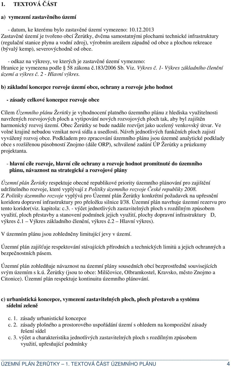 kemp), severovýchodně od obce. - odkaz na výkresy, ve kterých je zastavěné území vymezeno: Hranice je vymezena podle 58 zákona č.183/2006 Sb. Viz. Výkres č.