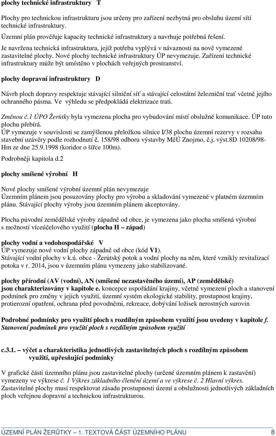 Nové plochy technické infrastruktury ÚP nevymezuje. Zařízení technické infrastruktury může být umístěno v plochách veřejných prostranství.