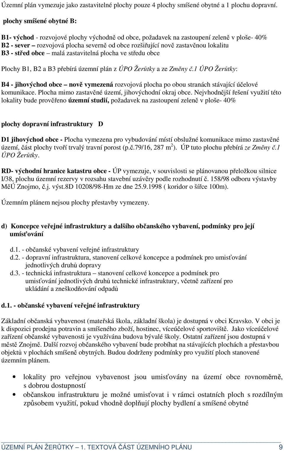 B3 - střed obce malá zastavitelná plocha ve středu obce Plochy B1, B2 a B3 přebírá územní plán z ÚPO Žerůtky a ze Změny č.