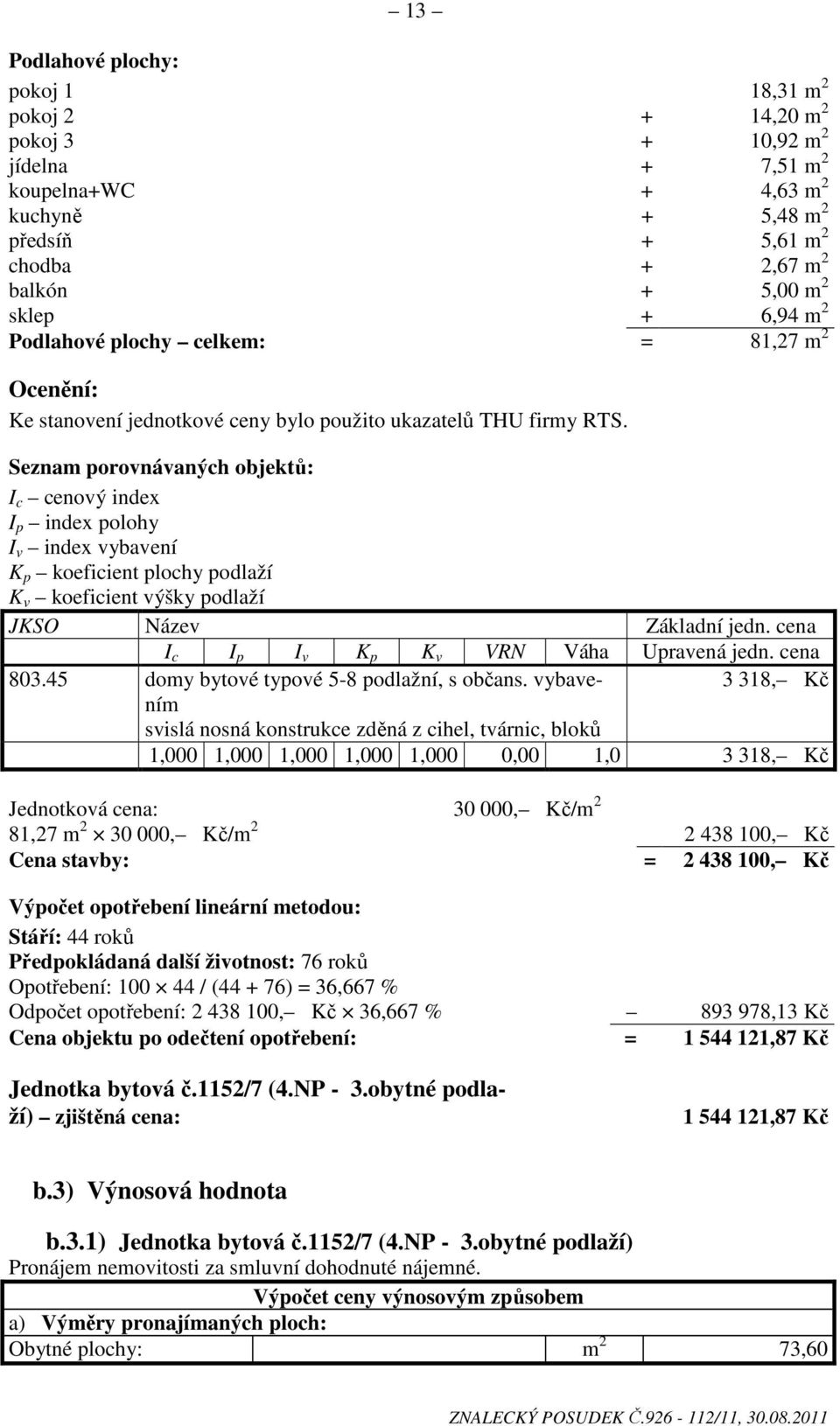 Seznam porovnávaných objektů: I c cenový index I p index polohy I v index vybavení K p koeficient plochy podlaží K v koeficient výšky podlaží JKSO Název Základní jedn.