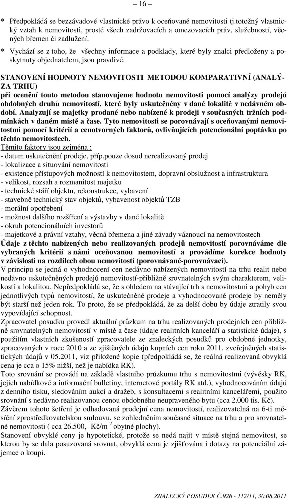 * Vychází se z toho, že všechny informace a podklady, které byly znalci předloženy a poskytnuty objednatelem, jsou pravdivé.
