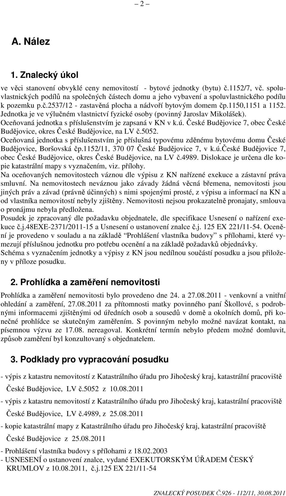 Jednotka je ve výlučném vlastnictví fyzické osoby (povinný Jaroslav Mikolášek). Oceňovaná jednotka s příslušenstvím je zapsaná v KN v k.ú.