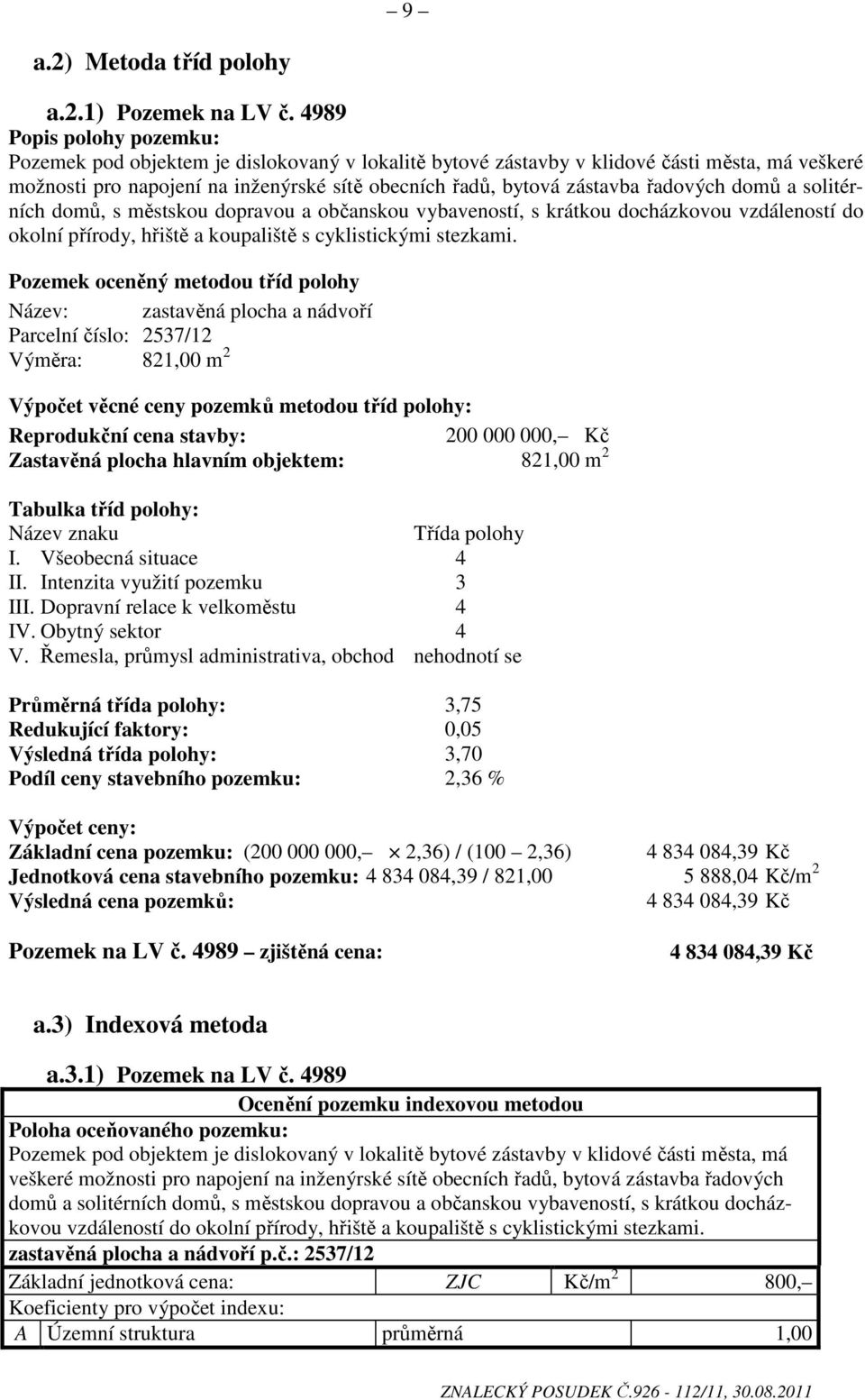 řadových domů a solitérních domů, s městskou dopravou a občanskou vybaveností, s krátkou docházkovou vzdáleností do okolní přírody, hřiště a koupaliště s cyklistickými stezkami.