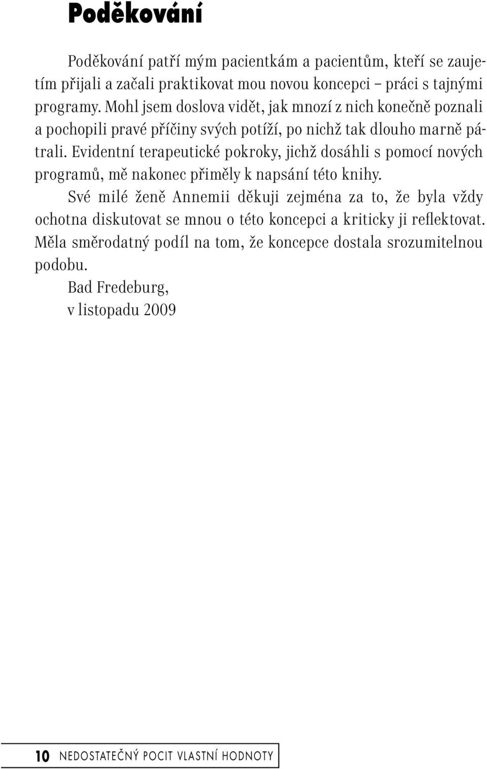Evidentní terapeutické pokroky, jichž dosáhli s pomocí nových programů, mě nakonec přiměly k napsání této knihy.