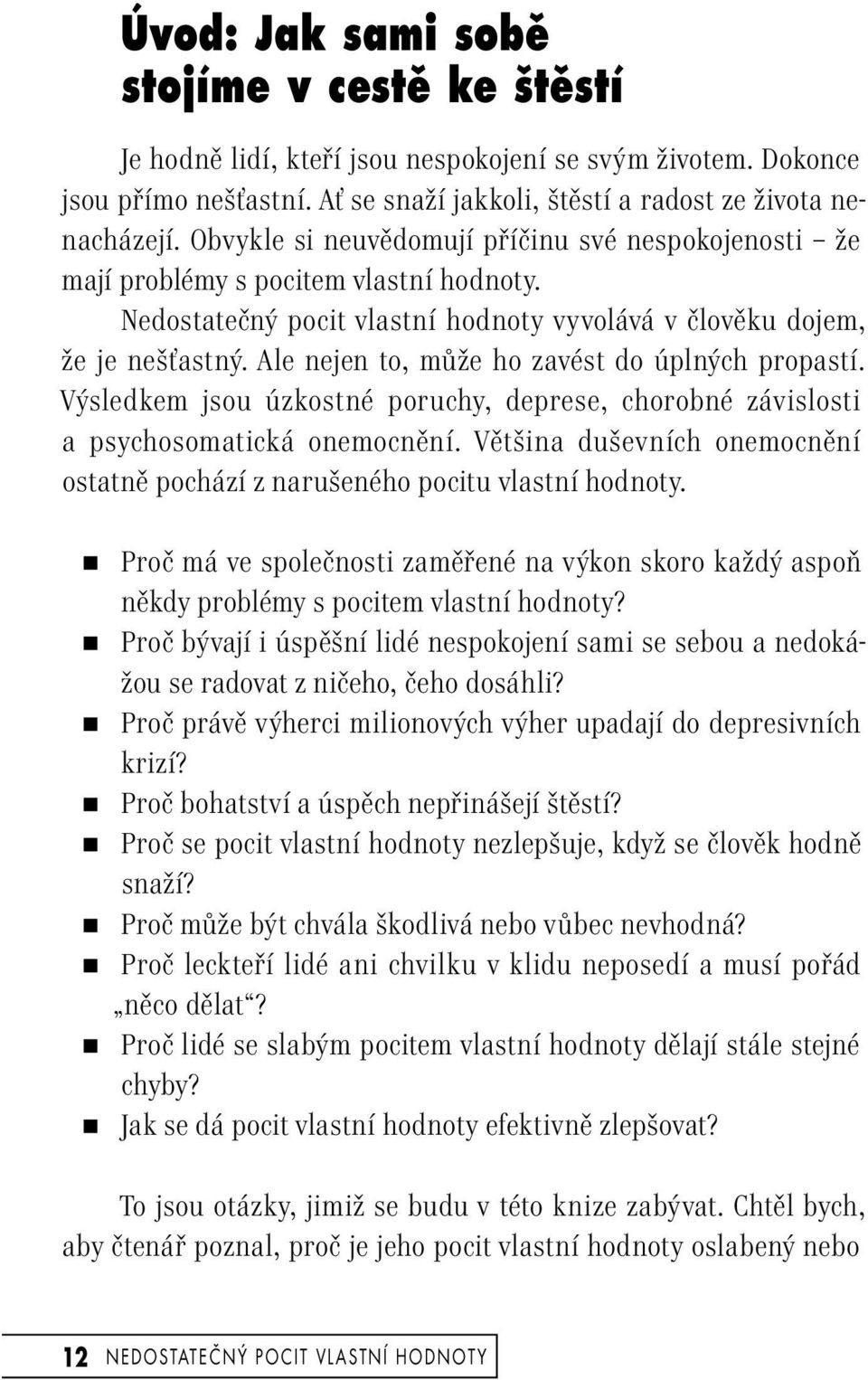 Ale nejen to, může ho zavést do úplných propastí. Výsledkem jsou úzkostné poruchy, deprese, chorobné závislosti a psychosomatická onemocnění.