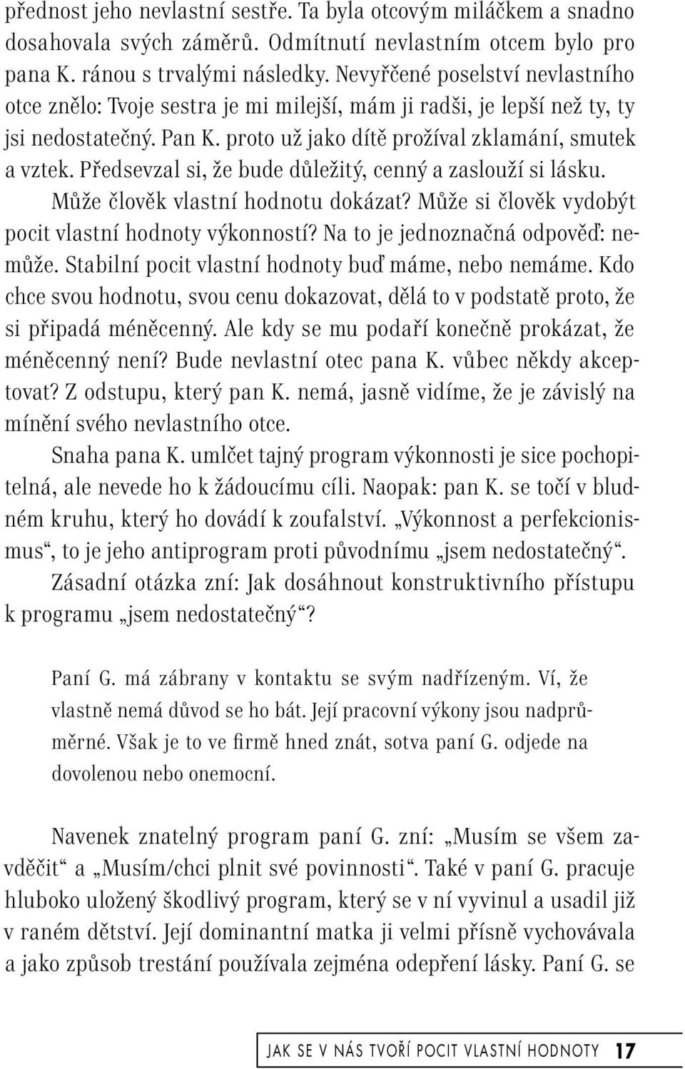 Předsevzal si, že bude důležitý, cenný a zaslouží si lásku. Může člověk vlastní hodnotu dokázat? Může si člověk vydobýt pocit vlastní hodnoty výkonností? Na to je jednoznačná odpověď: nemůže.