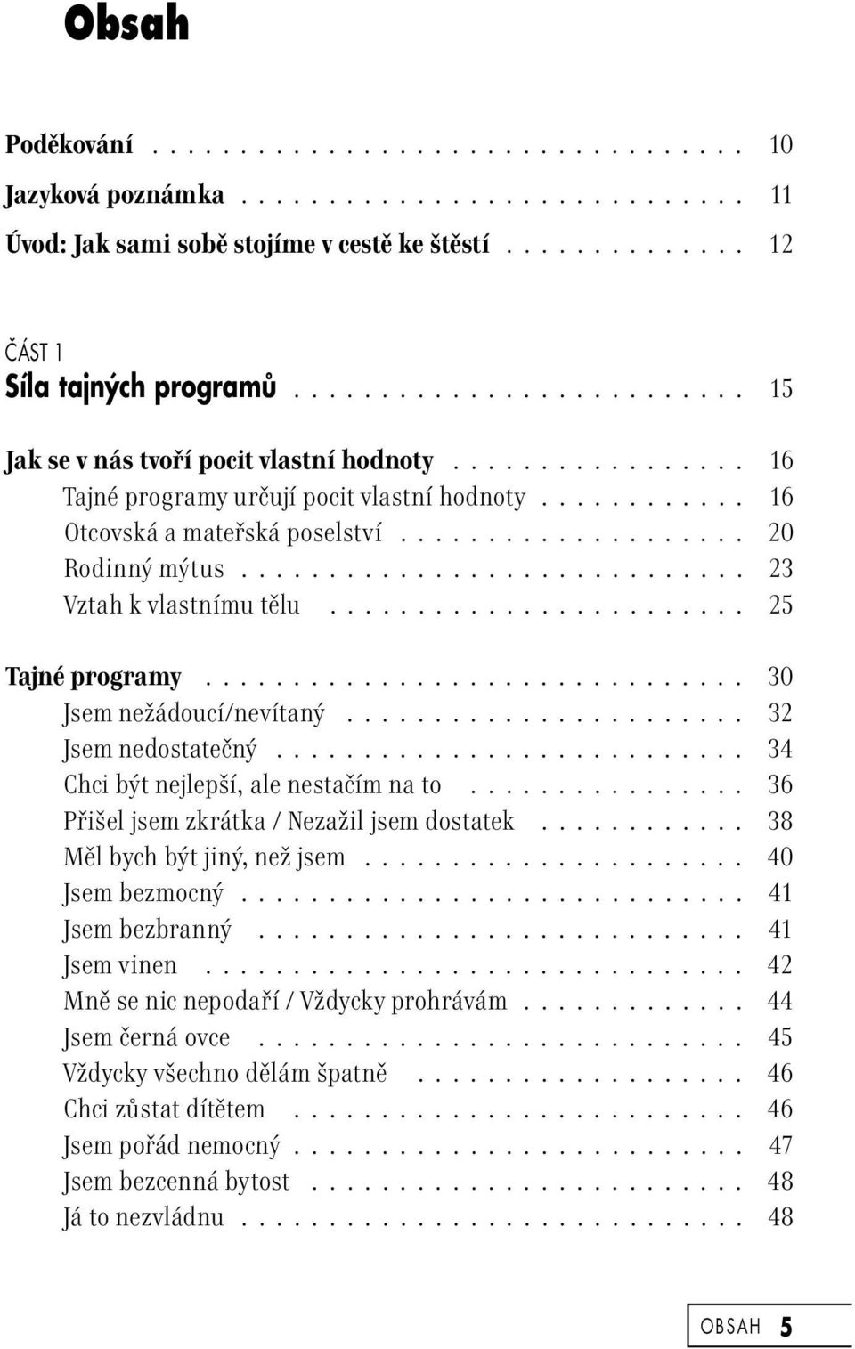 ........................... 23 Vztah k vlastnímu tělu........................ 25 Tajné programy............................... 30 Jsem nežádoucí/nevítaný....................... 32 Jsem nedostatečný.