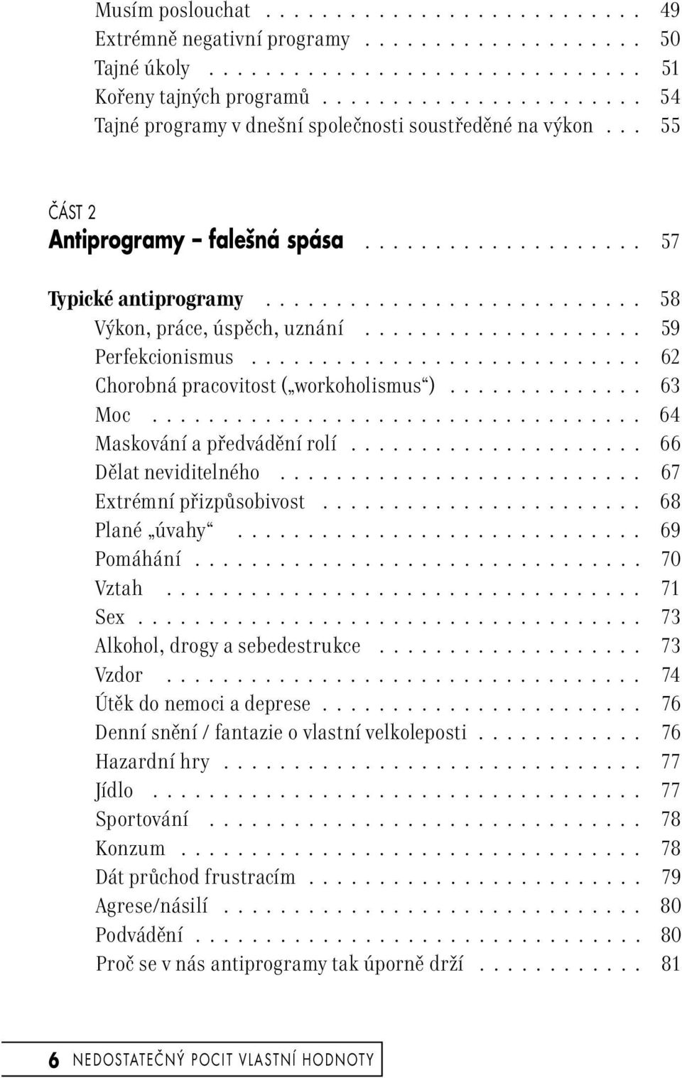 ................... 59 Perfekcionismus............................ 62 Chorobná pracovitost ( workoholismus )............. 63 Moc................................... 64 Maskování a předvádění rolí.