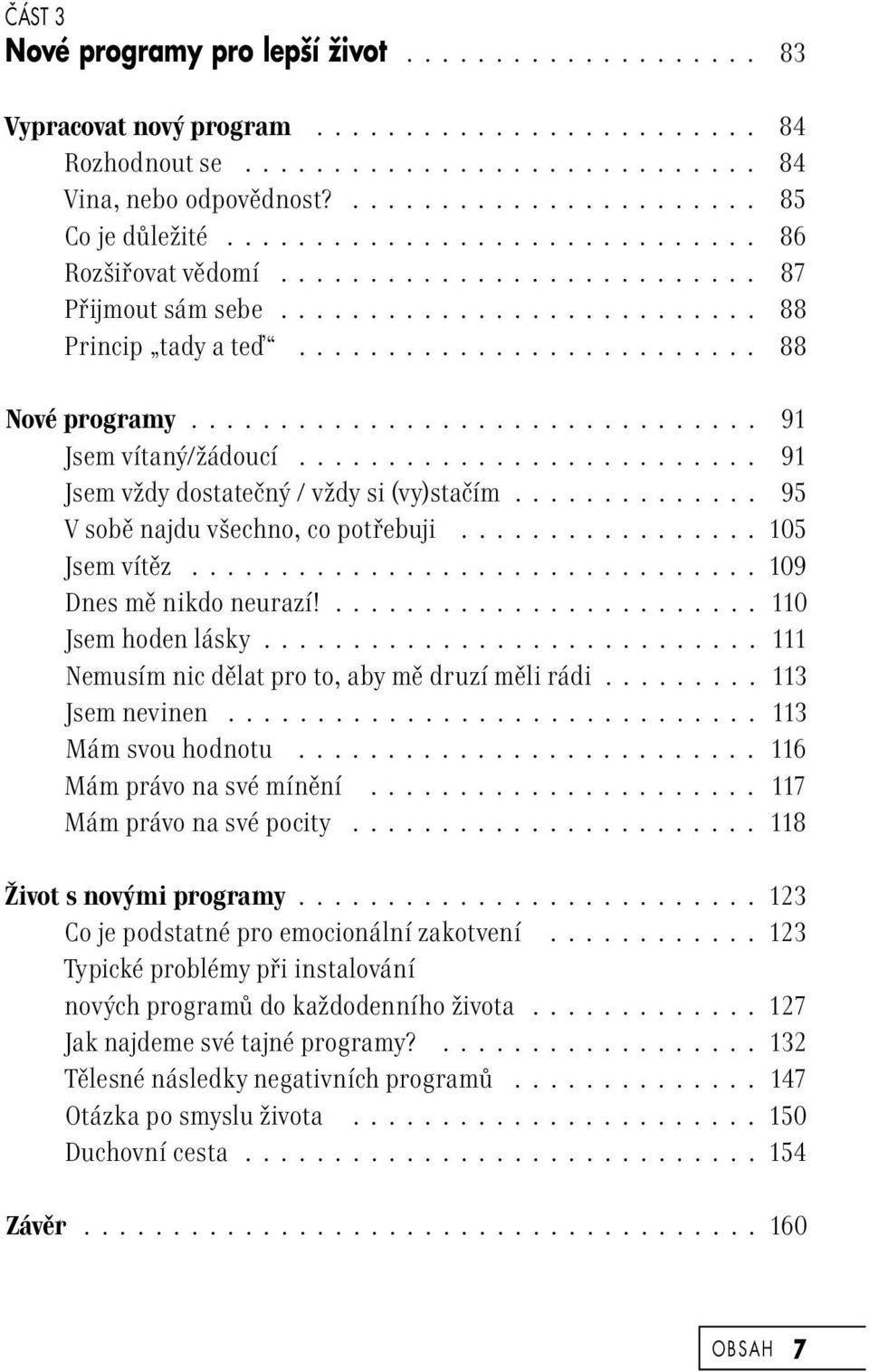 .............................. 91 Jsem vítaný/žádoucí.......................... 91 Jsem vždy dostatečný / vždy si (vy)stačím............. 95 V sobě najdu všechno, co potřebuji................. 105 Jsem vítěz.