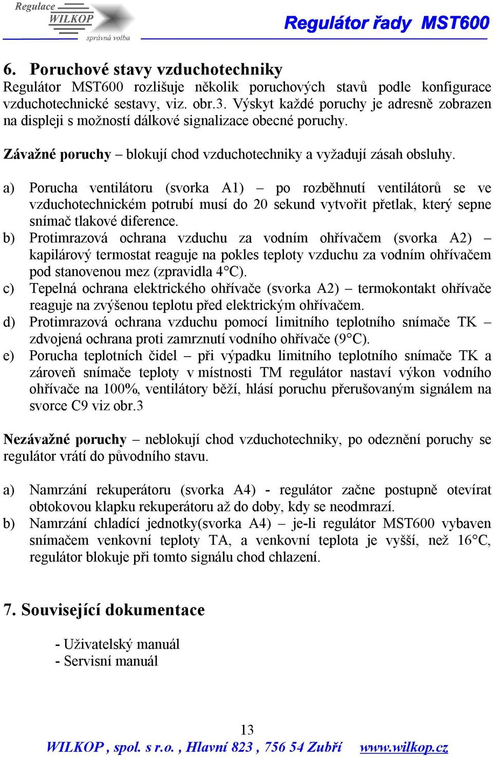 a) Porucha ventilátoru (svorka A1) po rozběhnutí ventilátorů se ve vzduchotechnickém potrubí musí do 20 sekund vytvořit přetlak, který sepne snímač tlakové diference.