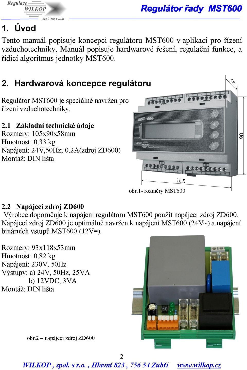 2A(zdroj ZD600) Montáž: DIN lišta 90 105 obr.1- rozměry MST600 2.2 Napájecí zdroj ZD600 Výrobce doporučuje k napájení regulátoru MST600 použít napájecí zdroj ZD600.