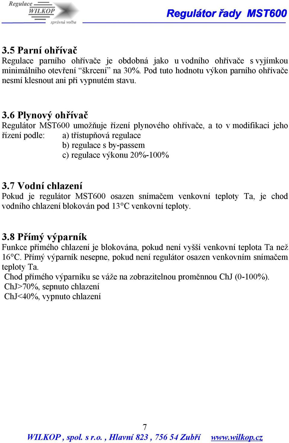 6 Plynový ohřívač Regulátor MST600 umožňuje řízení plynového ohřívače, a to v modifikaci jeho řízení podle: a) třístupňová regulace b) regulace s by-passem c) regulace výkonu 20%-100% 3.