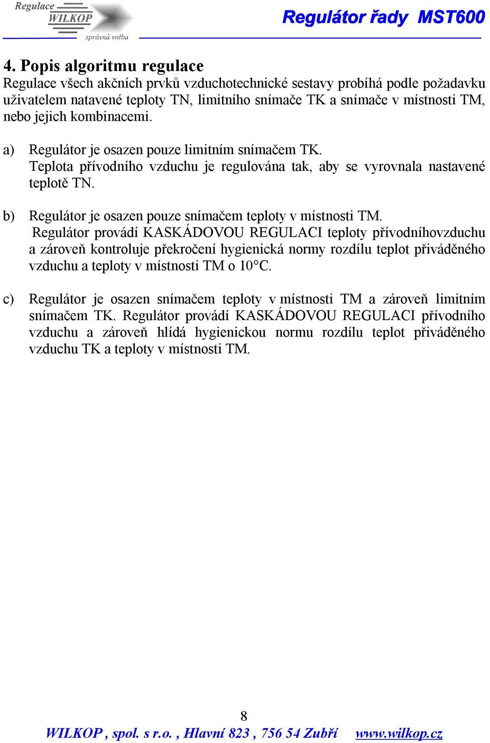 b) Regulátor je osazen pouze snímačem teploty v místnosti TM.