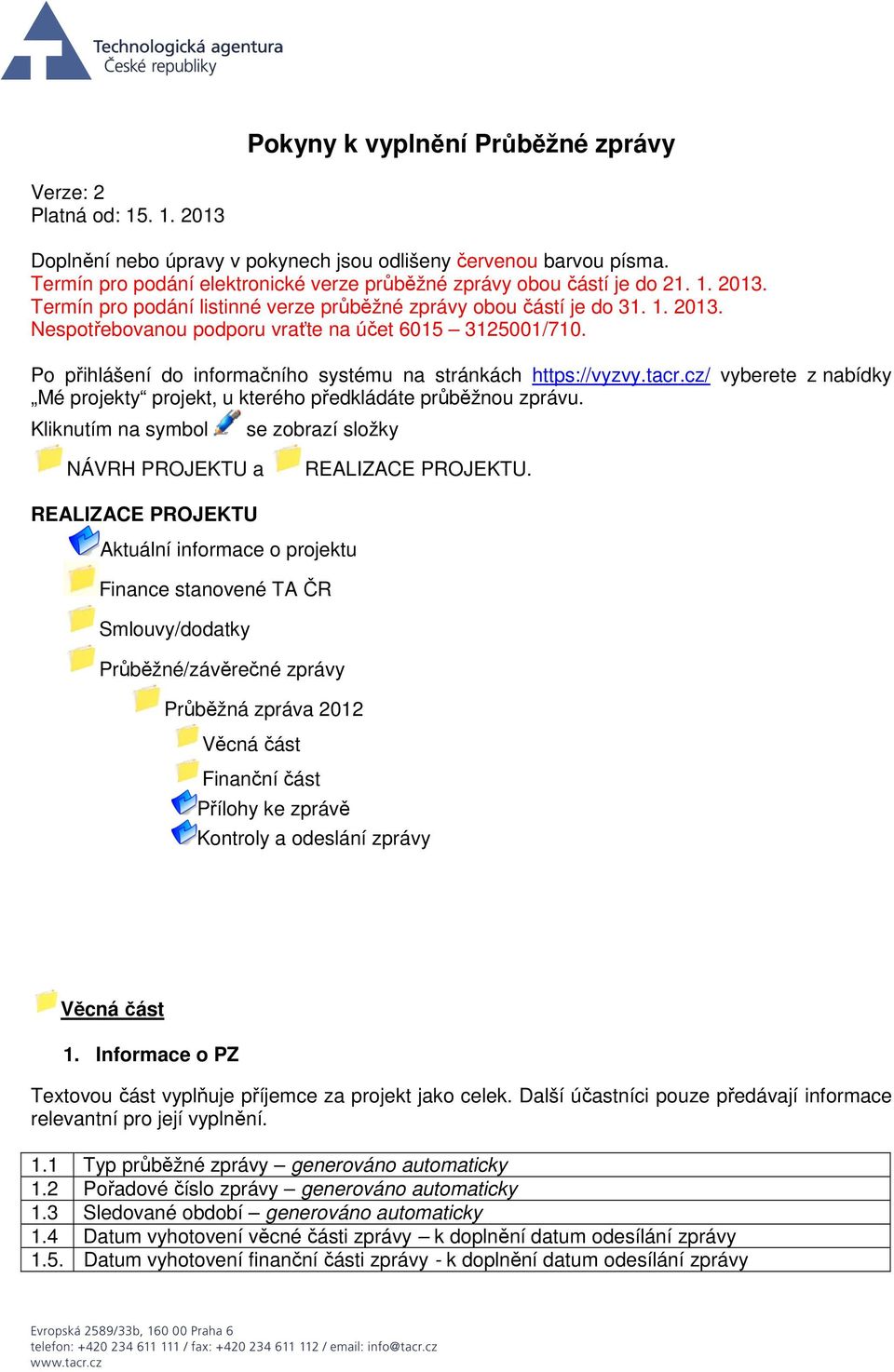 Po přihlášení do informačního systému na stránkách https://vyzvy.tacr.cz/ vyberete z nabídky Mé projekty projekt, u kterého předkládáte průběžnou zprávu.