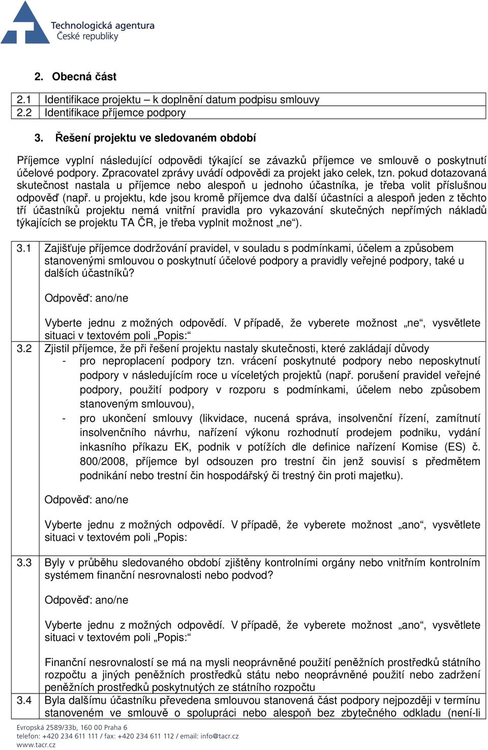 Zpracovatel zprávy uvádí odpovědi za projekt jako celek, tzn. pokud dotazovaná skutečnost nastala u příjemce nebo alespoň u jednoho účastníka, je třeba volit příslušnou odpověď (např.