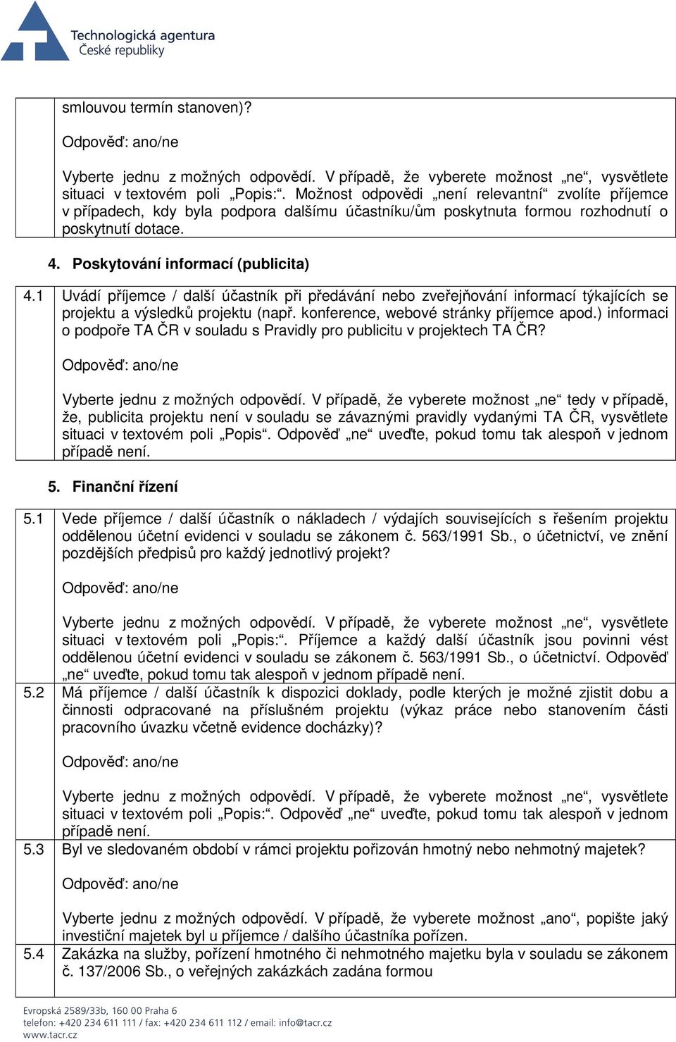 1 Uvádí příjemce / další účastník při předávání nebo zveřejňování informací týkajících se projektu a výsledků projektu (např. konference, webové stránky příjemce apod.