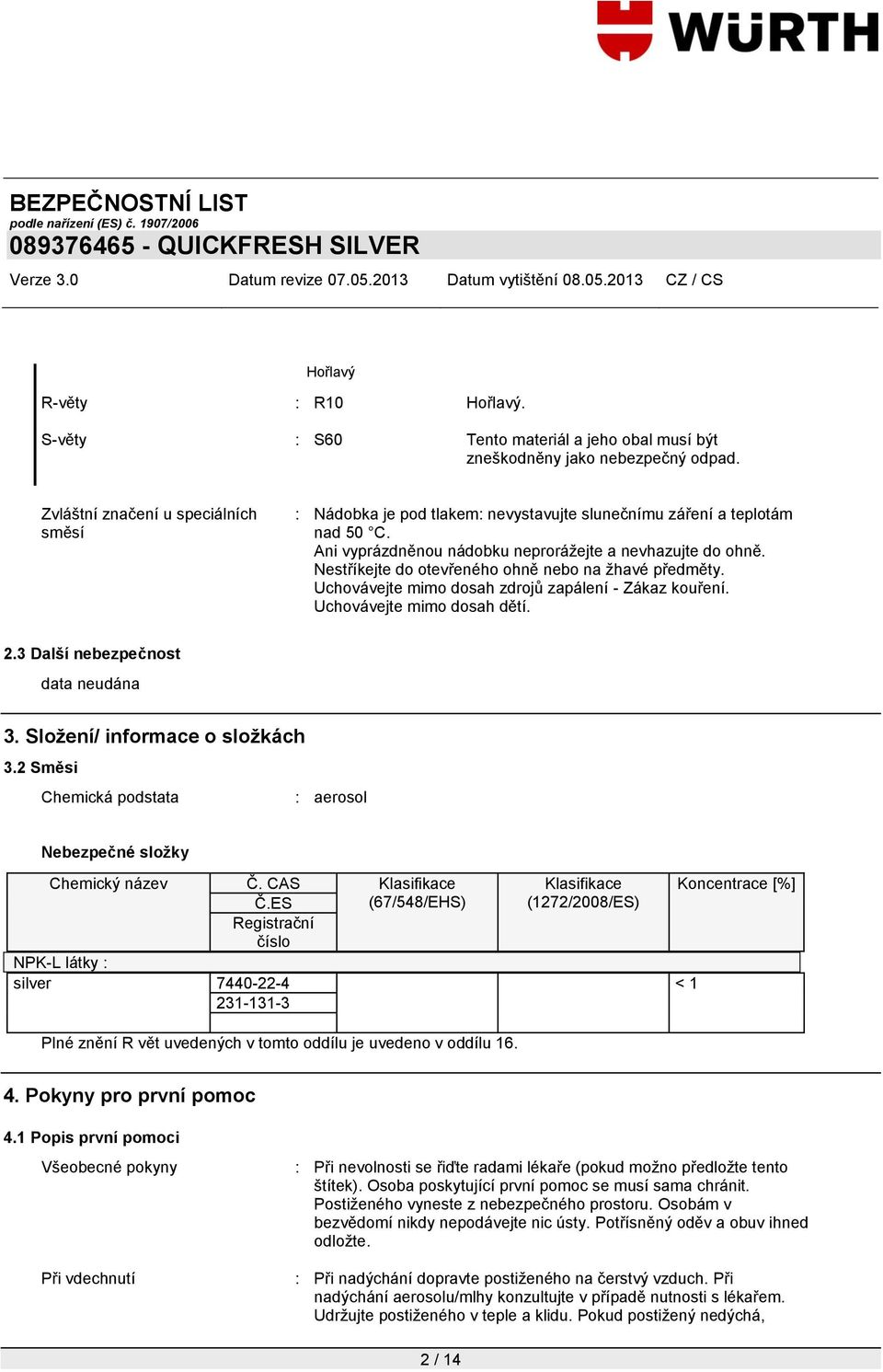 Nestříkejte do otevřeného ohně nebo na ţhavé předměty. Uchovávejte mimo dosah zdrojů zapálení - Zákaz kouření. Uchovávejte mimo dosah dětí. 2.3 Další nebezpečnost 3. Složení/ informace o složkách 3.