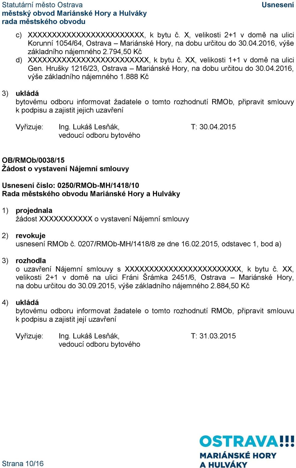 888 Kč bytovému odboru informovat žadatele o tomto rozhodnutí RMOb, připravit smlouvy k podpisu a zajistit jejich uzavření Vyřizuje: Ing. Lukáš Lesňák, T: 30.04.