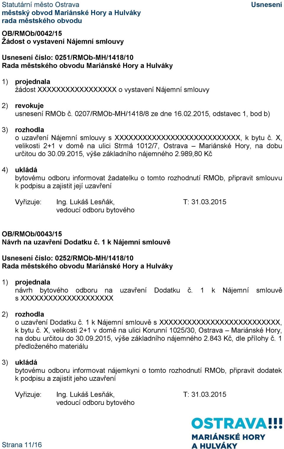 989,80 Kč 4) ukládá bytovému odboru informovat žadatelku o tomto rozhodnutí RMOb, připravit smlouvu k podpisu a zajistit její uzavření Vyřizuje: Ing. Lukáš Lesňák, T: 31.03.