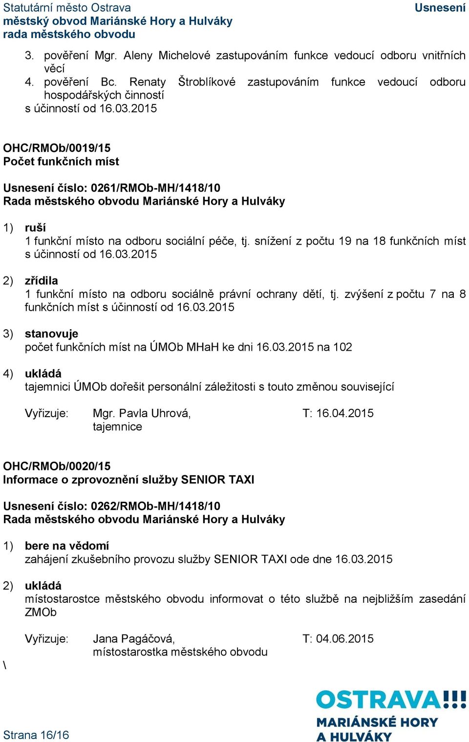 2015 2) zřídila 1 funkční místo na odboru sociálně právní ochrany dětí, tj. zvýšení z počtu 7 na 8 funkčních míst s účinností od 16.03.