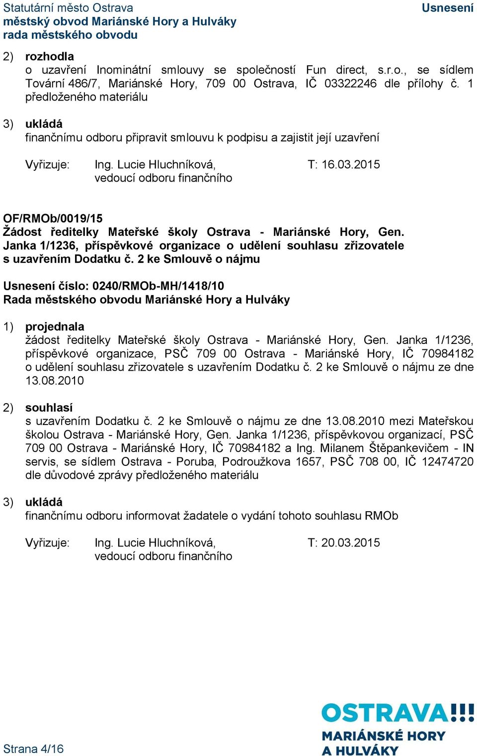 2015 vedoucí odboru finančního OF/RMOb/0019/15 Žádost ředitelky Mateřské školy Ostrava - Mariánské Hory, Gen. Janka 1/1236, příspěvkové organizace o udělení souhlasu zřizovatele s uzavřením Dodatku č.